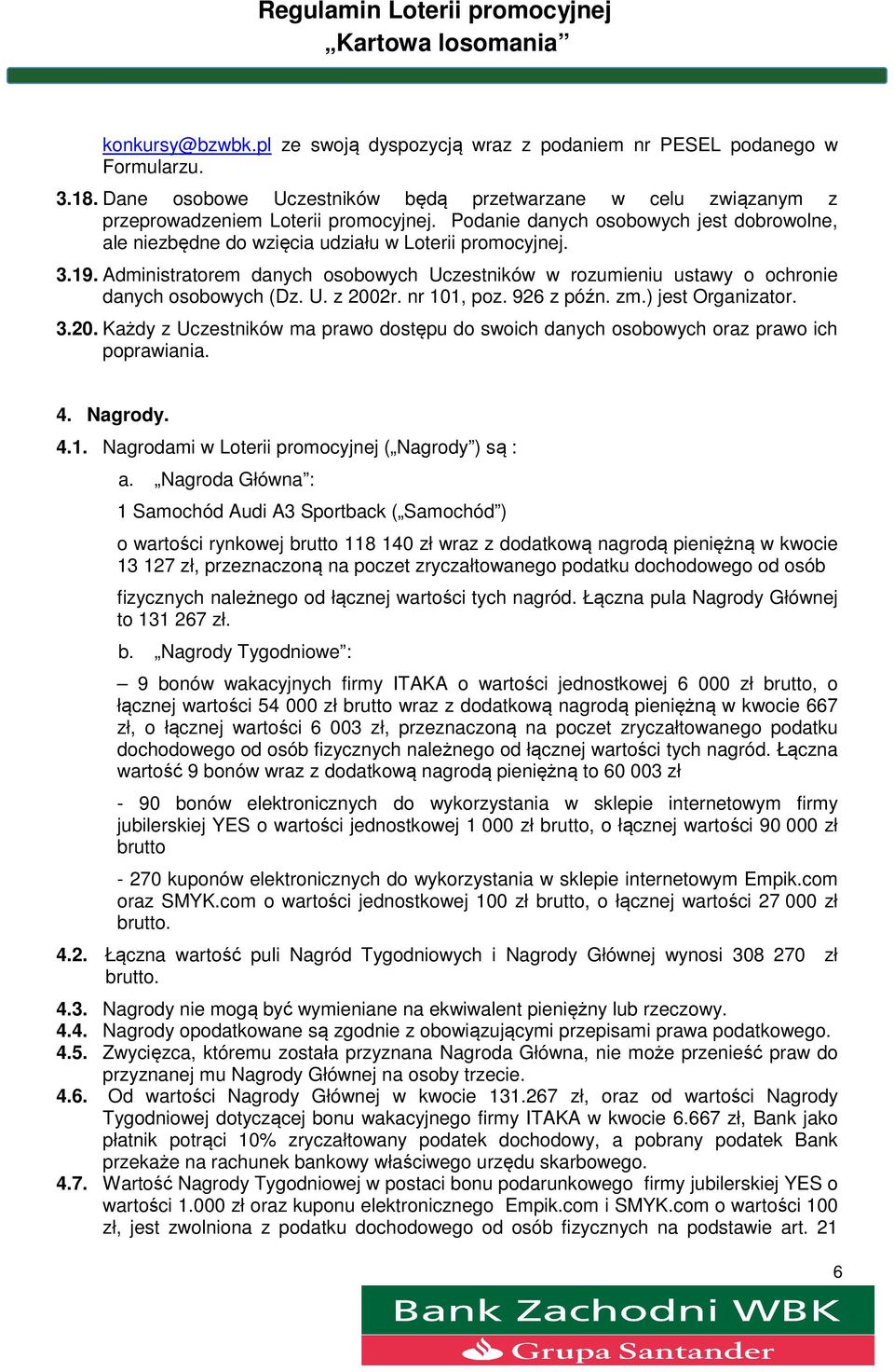 Administratorem danych osobowych Uczestników w rozumieniu ustawy o ochronie danych osobowych (Dz. U. z 2002r. nr 101, poz. 926 z późn. zm.) jest Organizator. 3.20. Każdy z Uczestników ma prawo dostępu do swoich danych osobowych oraz prawo ich poprawiania.