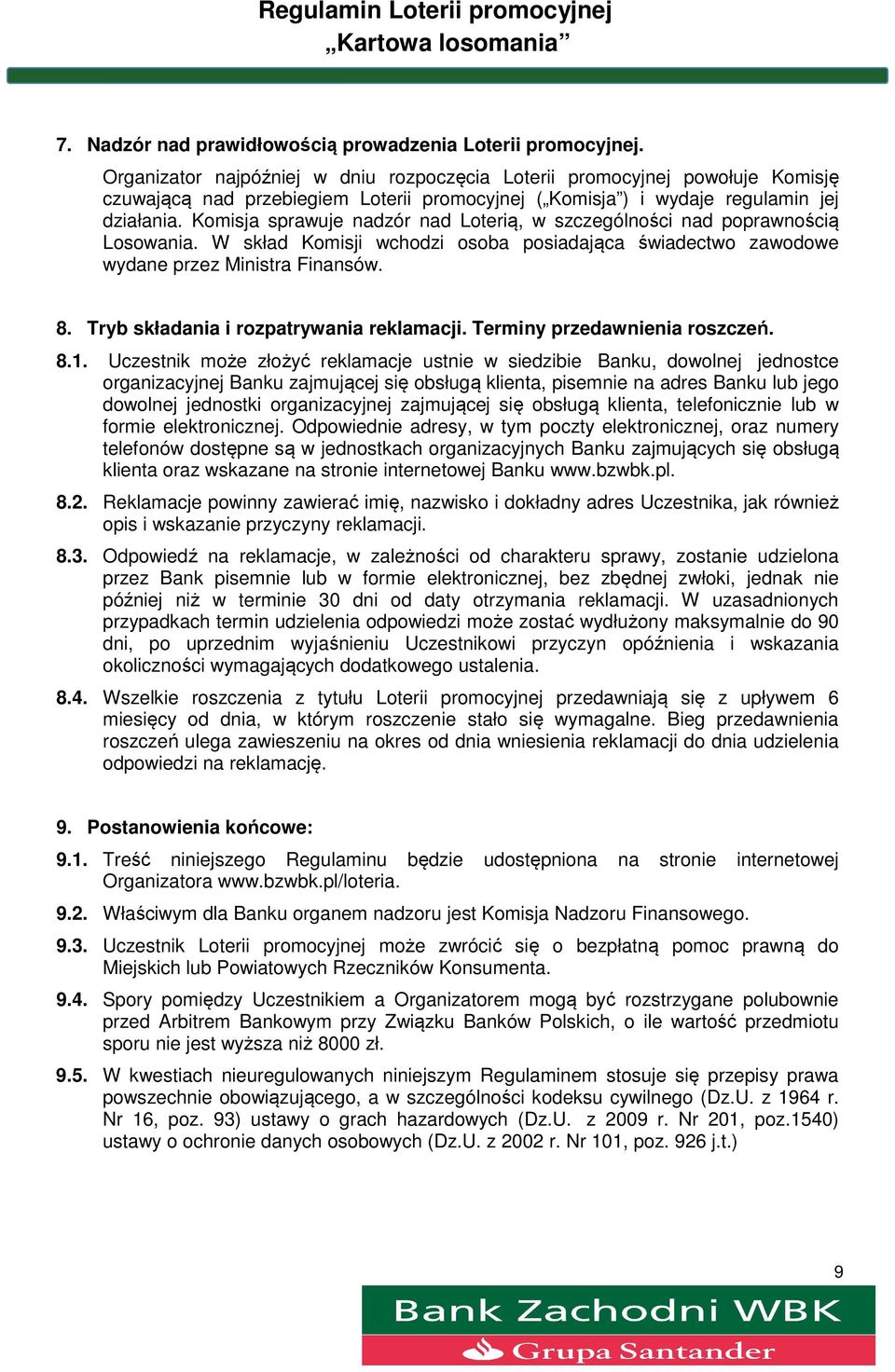 Komisja sprawuje nadzór nad Loterią, w szczególności nad poprawnością Losowania. W skład Komisji wchodzi osoba posiadająca świadectwo zawodowe wydane przez Ministra Finansów. 8.