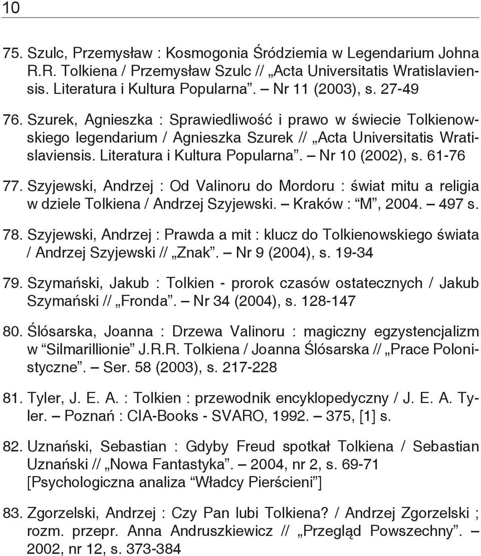 Szyjewski, Andrzej : Od Valinoru do Mordoru : świat mitu a religia w dziele Tolkiena / Andrzej Szyjewski. Kraków : M, 2004. 497 s. 78.