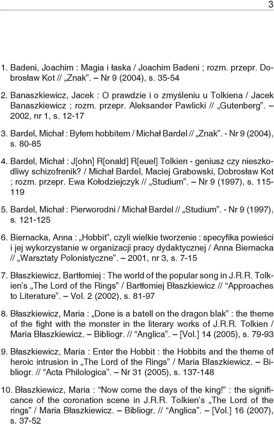 Bardel, Michał : Byłem hobbitem / Michał Bardel // Znak. - Nr 9 (2004), s. 80-85 4. Bardel, Michał : J[ohn] R[onald] R[euel] Tolkien - geniusz czy nieszkodliwy schizofrenik?