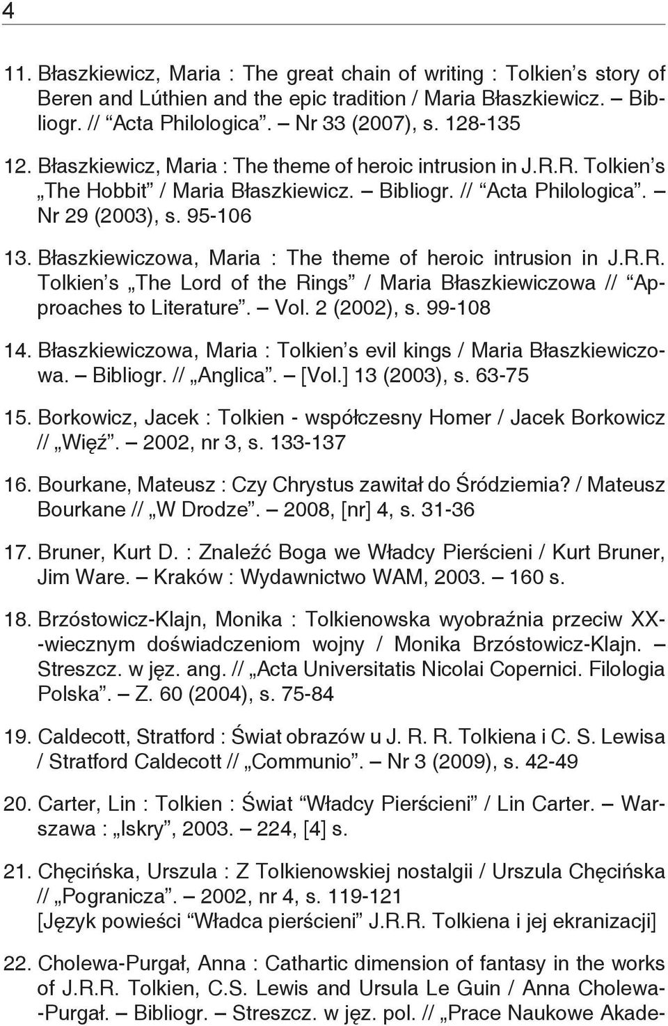 Błaszkiewiczowa, Maria : The theme of heroic intrusion in J.R.R. Tolkien s The Lord of the Rings / Maria Błaszkiewiczowa // Approaches to Literature. Vol. 2 (2002), s. 99-108 14.