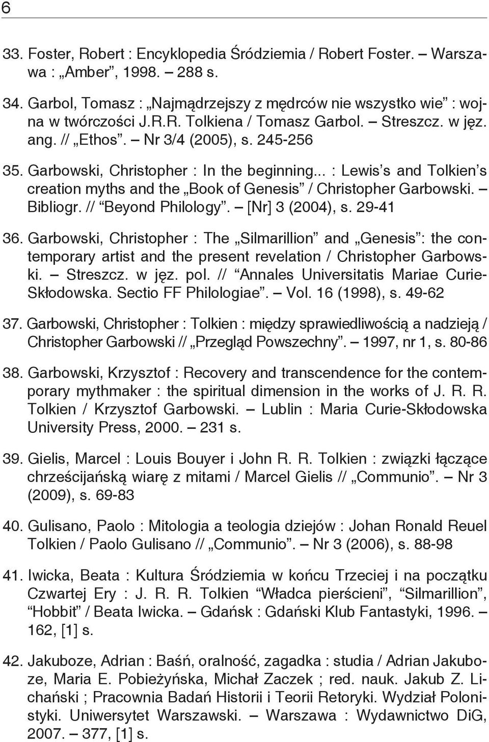 Bibliogr. // Beyond Philology. [Nr] 3 (2004), s. 29-41 36. Garbowski, Christopher : The Silmarillion and Genesis : the contemporary artist and the present revelation / Christopher Garbowski. Streszcz.