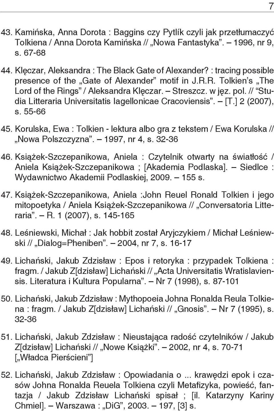 // Studia Litteraria Universitatis Iagellonicae Cracoviensis. [T.] 2 (2007), s. 55-66 45. Korulska, Ewa : Tolkien - lektura albo gra z tekstem / Ewa Korulska // Nowa Polszczyzna. 1997, nr 4, s.