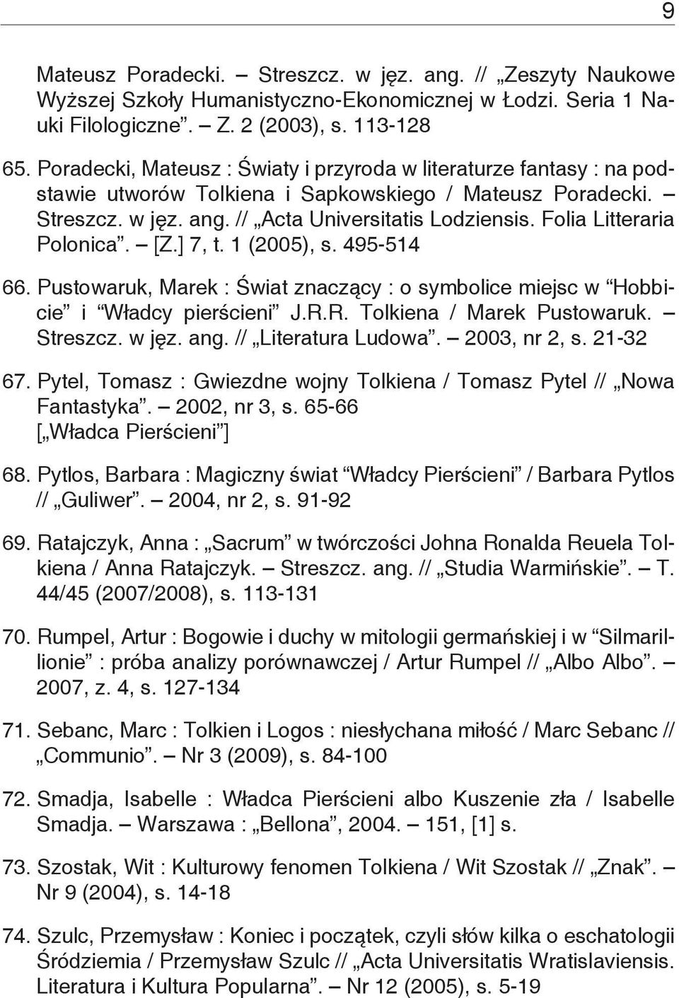 Folia Litteraria Polonica. [Z.] 7, t. 1 (2005), s. 495-514 66. Pustowaruk, Marek : Świat znaczący : o symbolice miejsc w Hobbicie i Władcy pierścieni J.R.R. Tolkiena / Marek Pustowaruk. Streszcz.