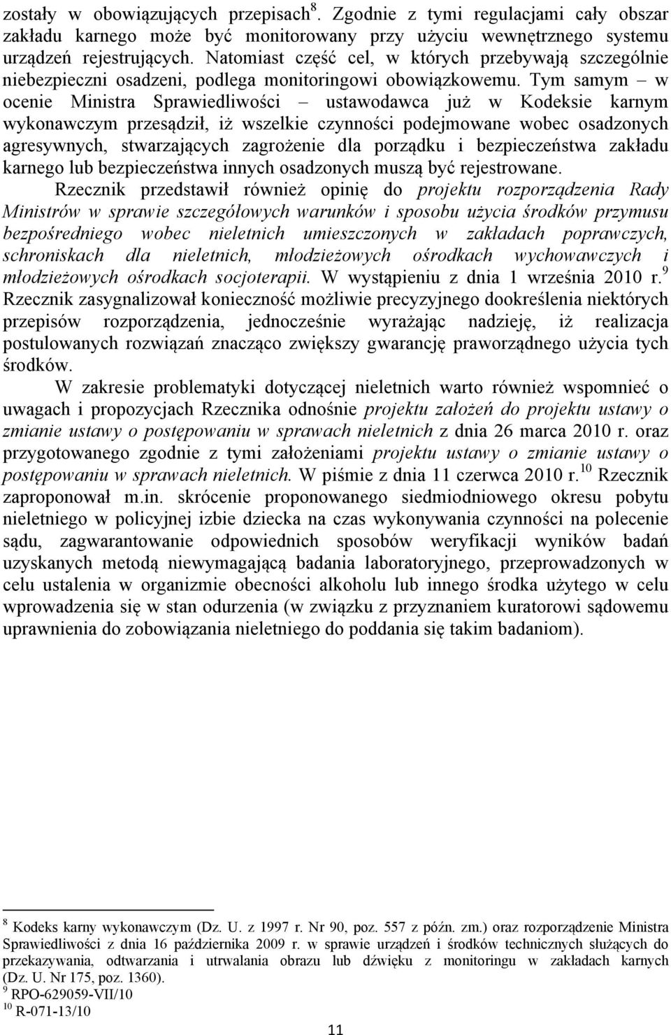 Tym samym w ocenie Ministra Sprawiedliwości ustawodawca już w Kodeksie karnym wykonawczym przesądził, iż wszelkie czynności podejmowane wobec osadzonych agresywnych, stwarzających zagrożenie dla