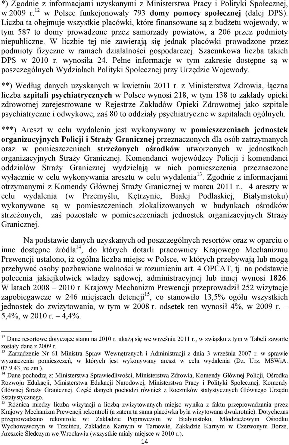 W liczbie tej nie zawierają się jednak placówki prowadzone przez podmioty fizyczne w ramach działalności gospodarczej. Szacunkowa liczba takich DPS w 2010 r. wynosiła 24.