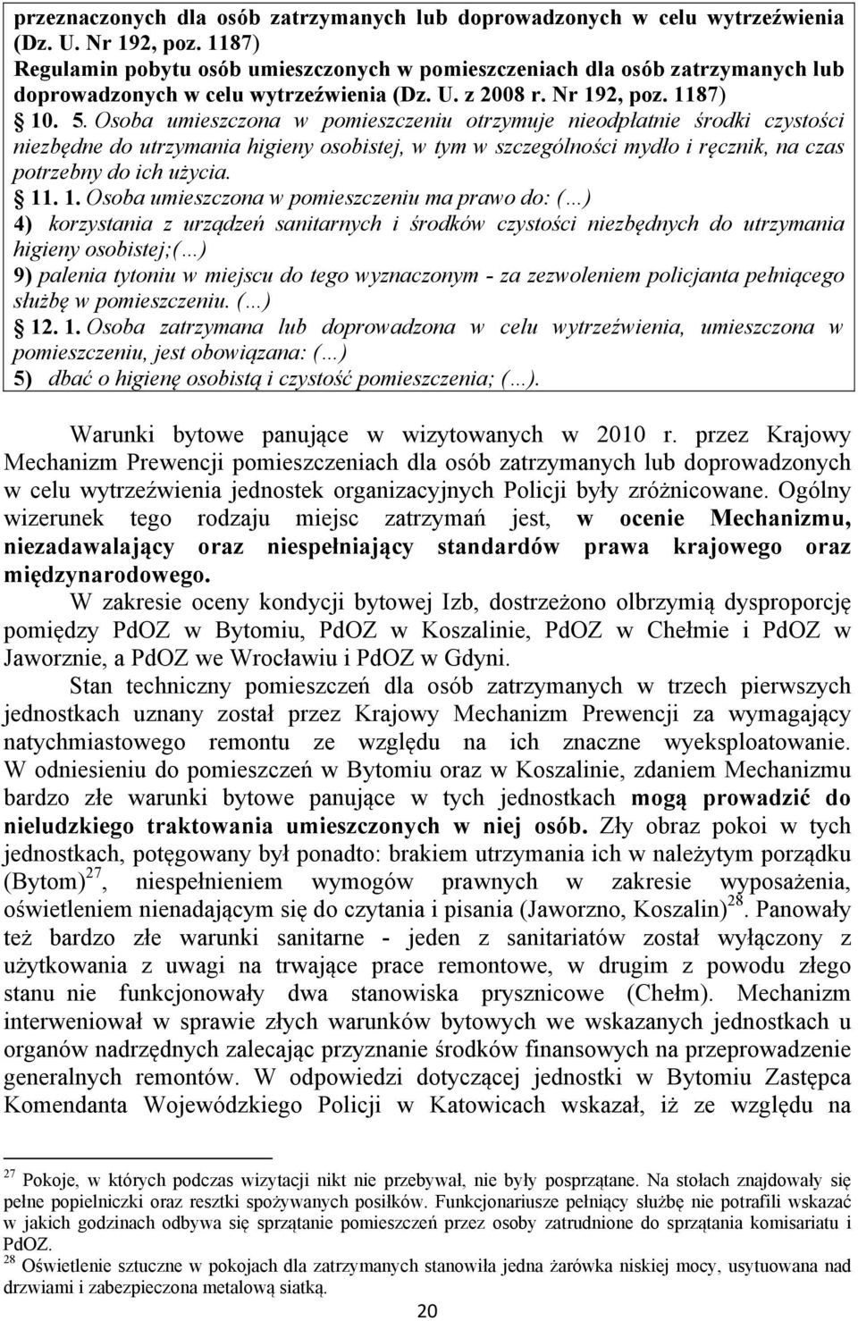 Osoba umieszczona w pomieszczeniu otrzymuje nieodpłatnie środki czystości niezbędne do utrzymania higieny osobistej, w tym w szczególności mydło i ręcznik, na czas potrzebny do ich użycia. 11