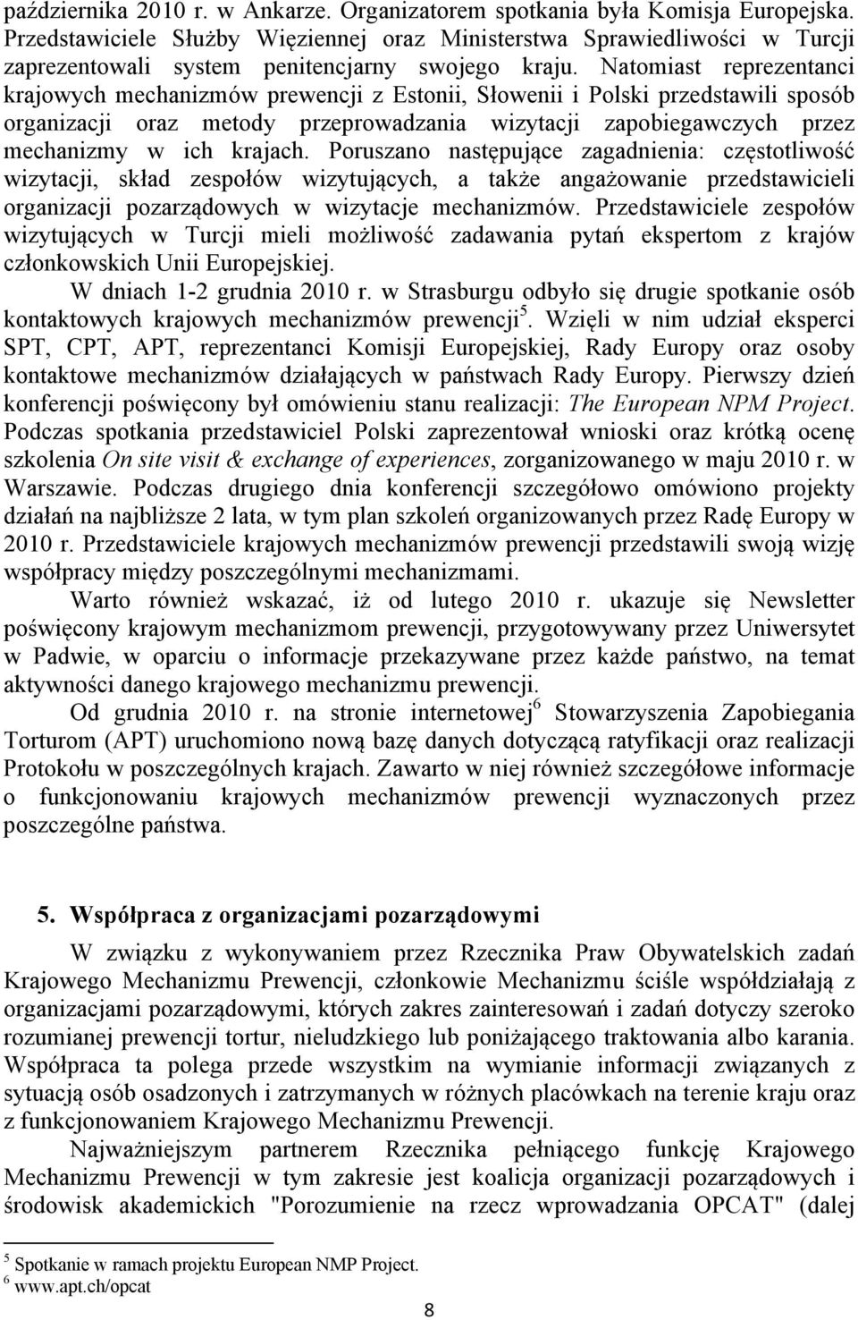 Natomiast reprezentanci krajowych mechanizmów prewencji z Estonii, Słowenii i Polski przedstawili sposób organizacji oraz metody przeprowadzania wizytacji zapobiegawczych przez mechanizmy w ich