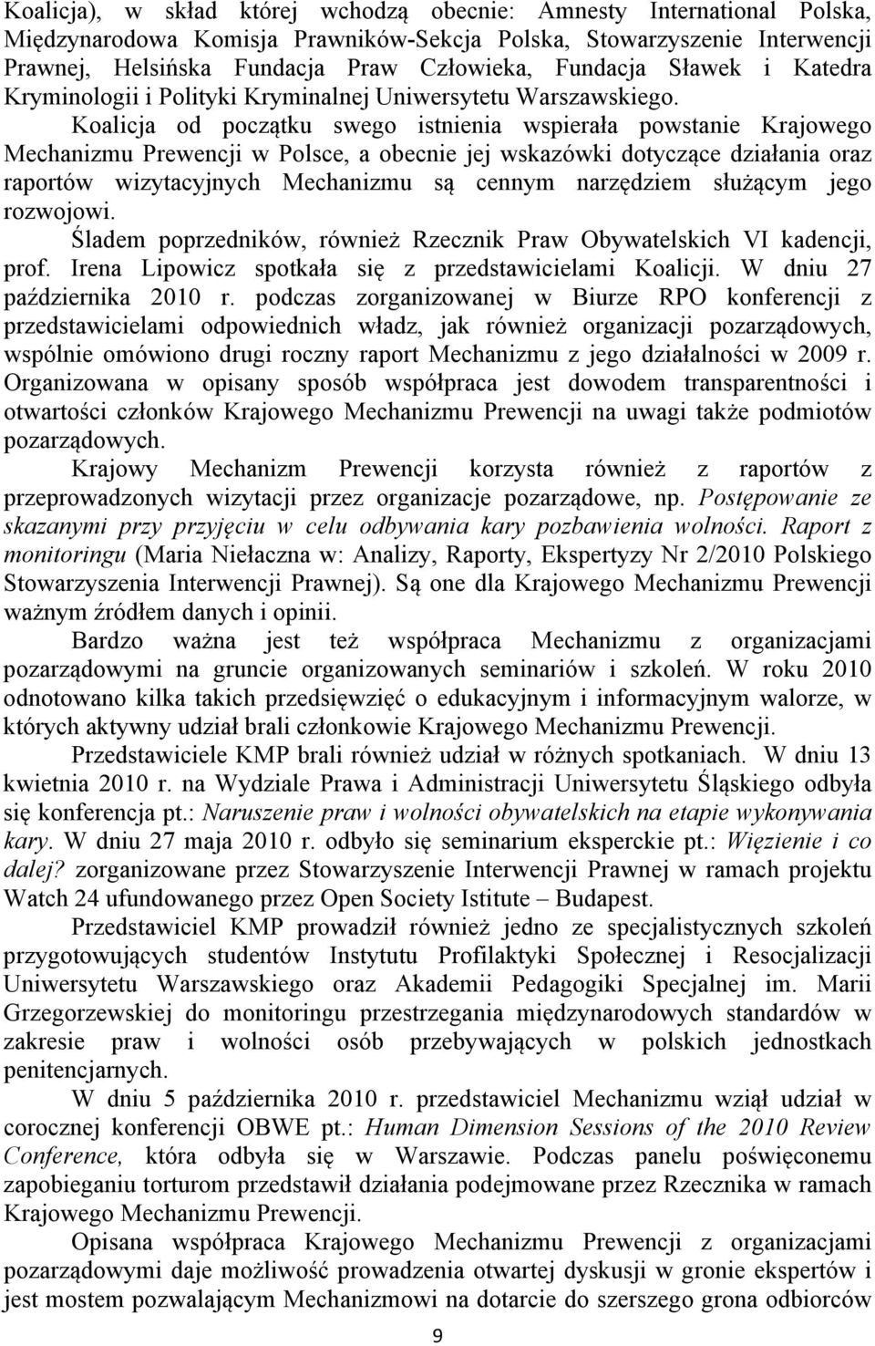 Koalicja od początku swego istnienia wspierała powstanie Krajowego Mechanizmu Prewencji w Polsce, a obecnie jej wskazówki dotyczące działania oraz raportów wizytacyjnych Mechanizmu są cennym