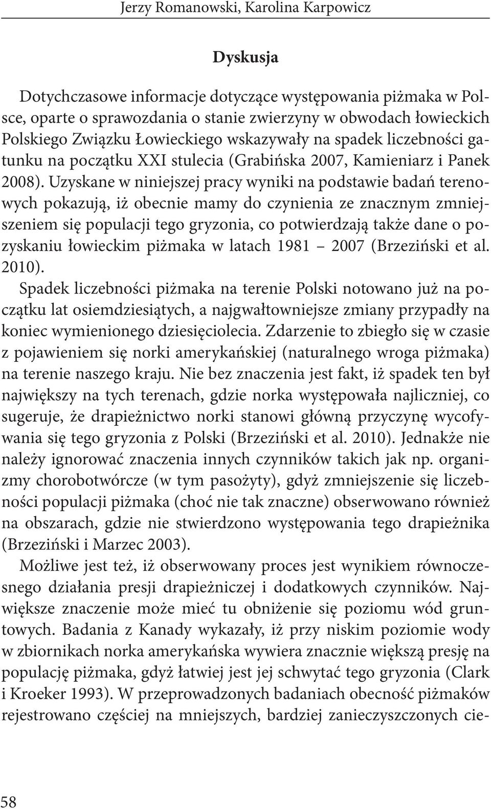 Uzyskane w niniejszej pracy wyniki na podstawie badań terenowych pokazują, iż obecnie mamy do czynienia ze znacznym zmniejszeniem się populacji tego gryzonia, co potwierdzają także dane o pozyskaniu