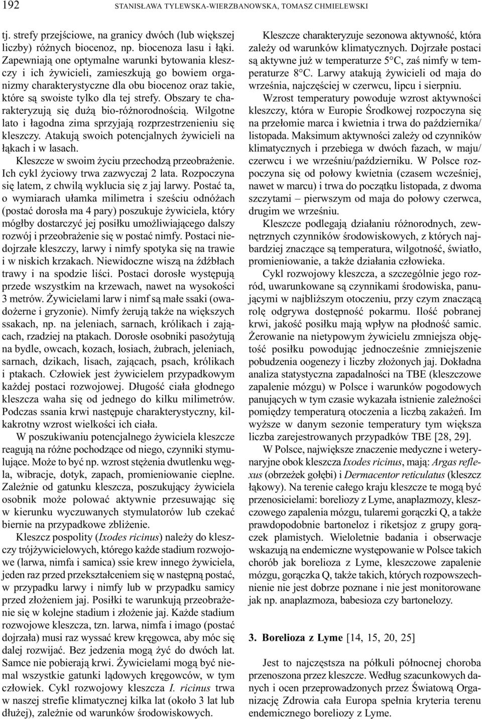 Obszary te charakteryzuj¹ siê du ¹ bio-ró norodnoœci¹. Wilgotne lato i ³agodna zima sprzyjaj¹ rozprzestrzenieniu siê kleszczy. Atakuj¹ swoich potencjalnych ywicieli na ³¹kach i w lasach.