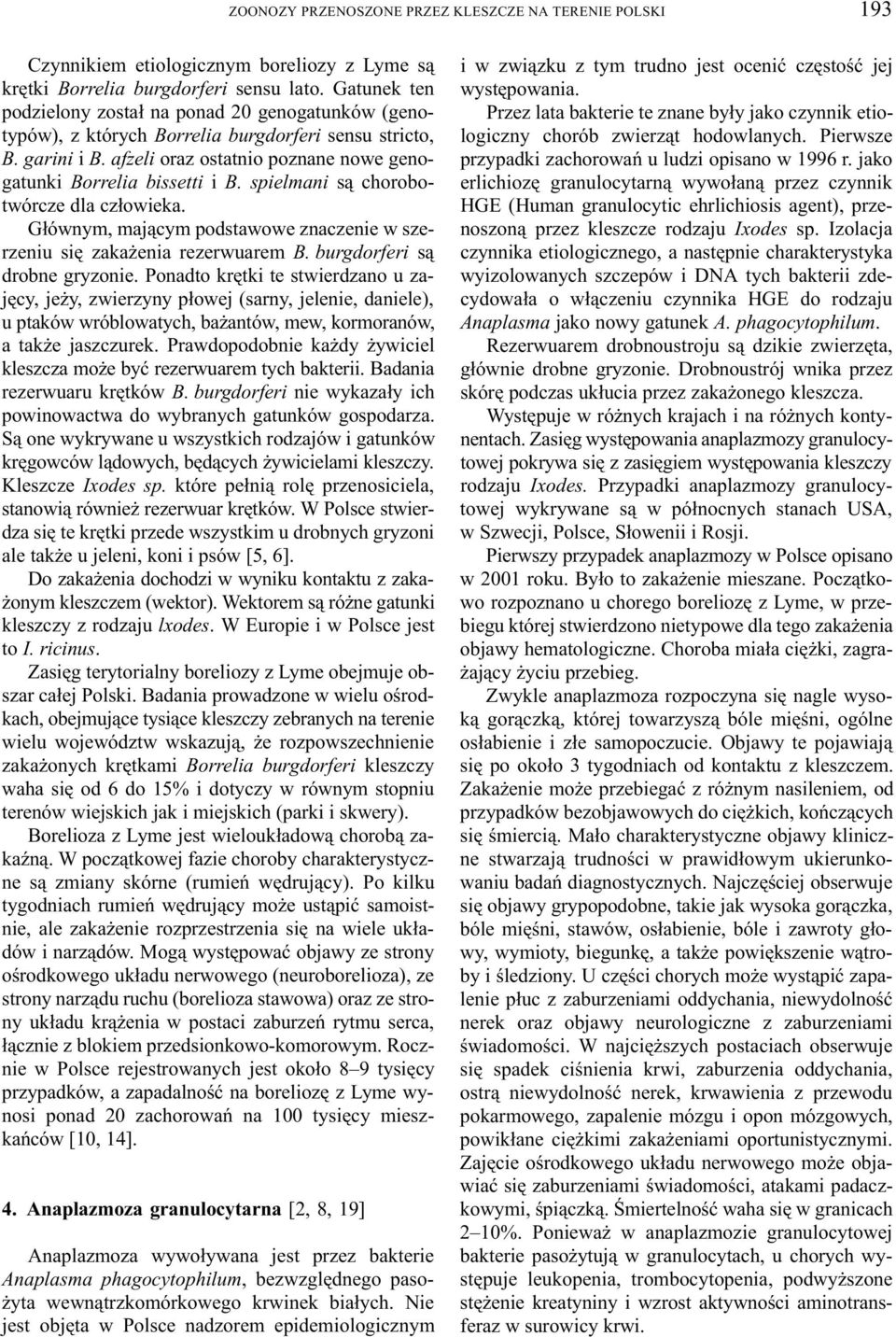 spielmani s¹ chorobotwórcze dla cz³owieka. G³ównym, maj¹cym podstawowe znaczenie w szerzeniu siê zaka enia rezerwuarem B. burgdorferi s¹ drobne gryzonie.