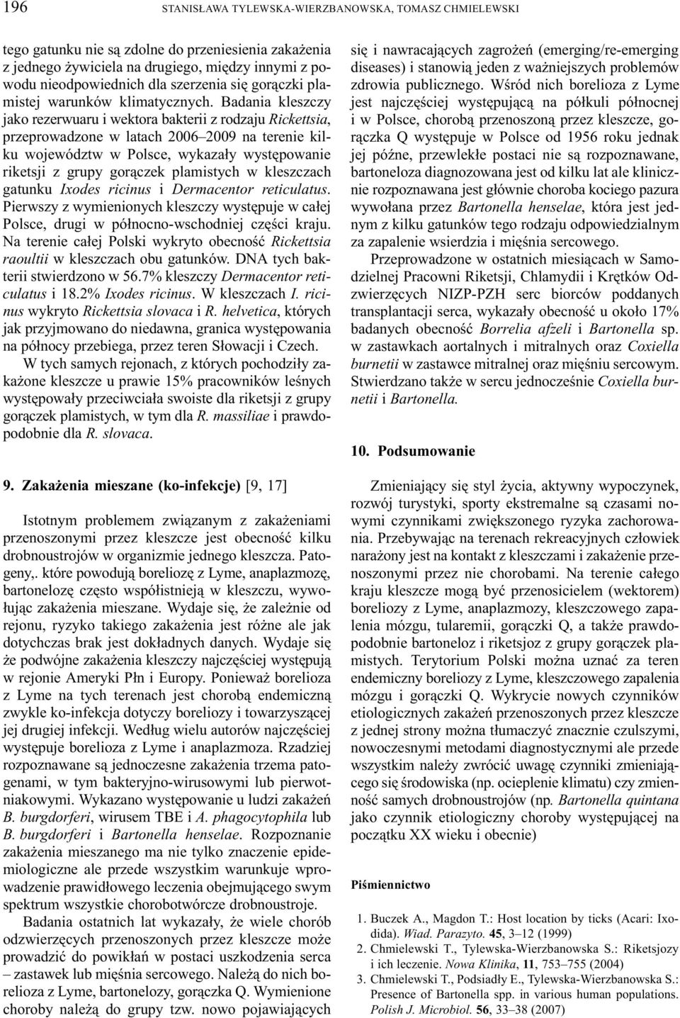 Badania kleszczy jako rezerwuaru i wektora bakterii z rodzaju Rickettsia, przeprowadzone w latach 2006 2009 na terenie kilku województw w Polsce, wykaza³y wystêpowanie riketsji z grupy gor¹czek