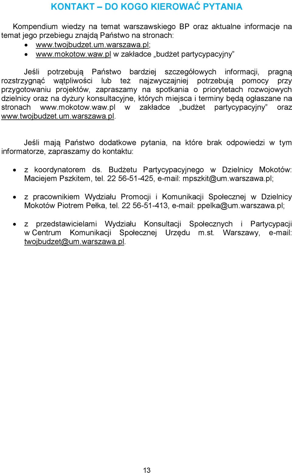 projektów, zapraszamy na spotkania o priorytetach rozwojowych dzielnicy oraz na dyżury konsultacyjne, których miejsca i terminy będą ogłaszane na stronach www.mokotow.waw.