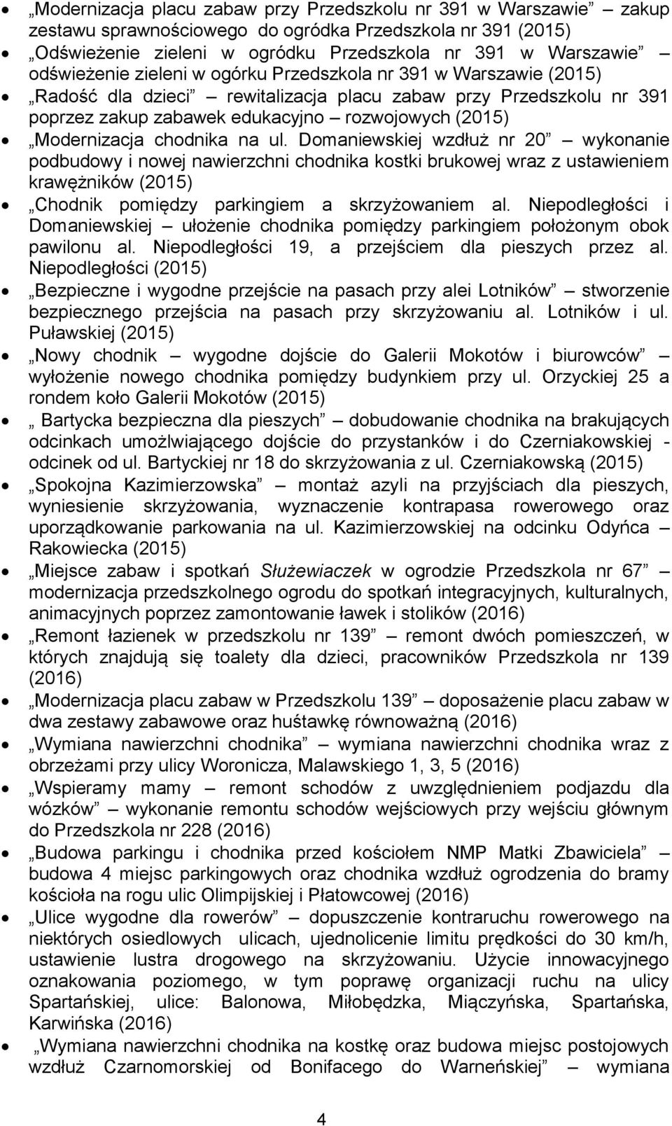 chodnika na ul. Domaniewskiej wzdłuż nr 20 wykonanie podbudowy i nowej nawierzchni chodnika kostki brukowej wraz z ustawieniem krawężników (2015) Chodnik pomiędzy parkingiem a skrzyżowaniem al.