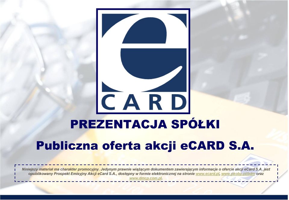 S.A. jest opublikoany Prospekt Emisyjny Akcji ecard S.A., dostępny formie elektronicnej na stronie.