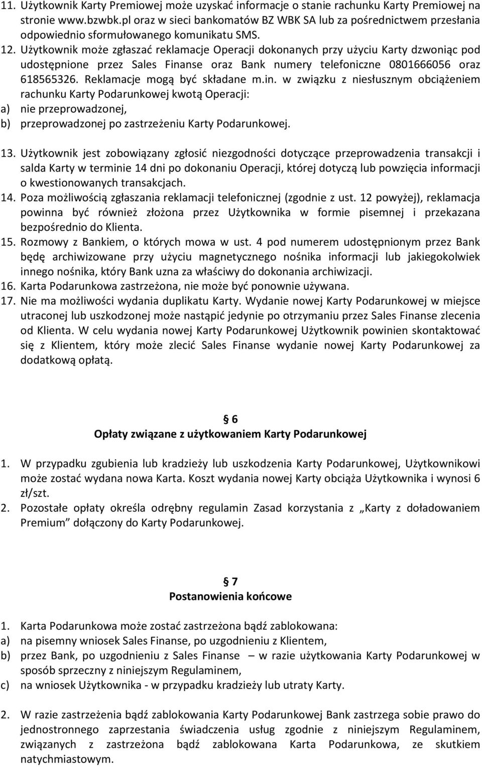 Użytkownik może zgłaszać reklamacje Operacji dokonanych przy użyciu Karty dzwoniąc pod udostępnione przez Sales Finanse oraz Bank numery telefoniczne 0801666056 oraz 618565326.