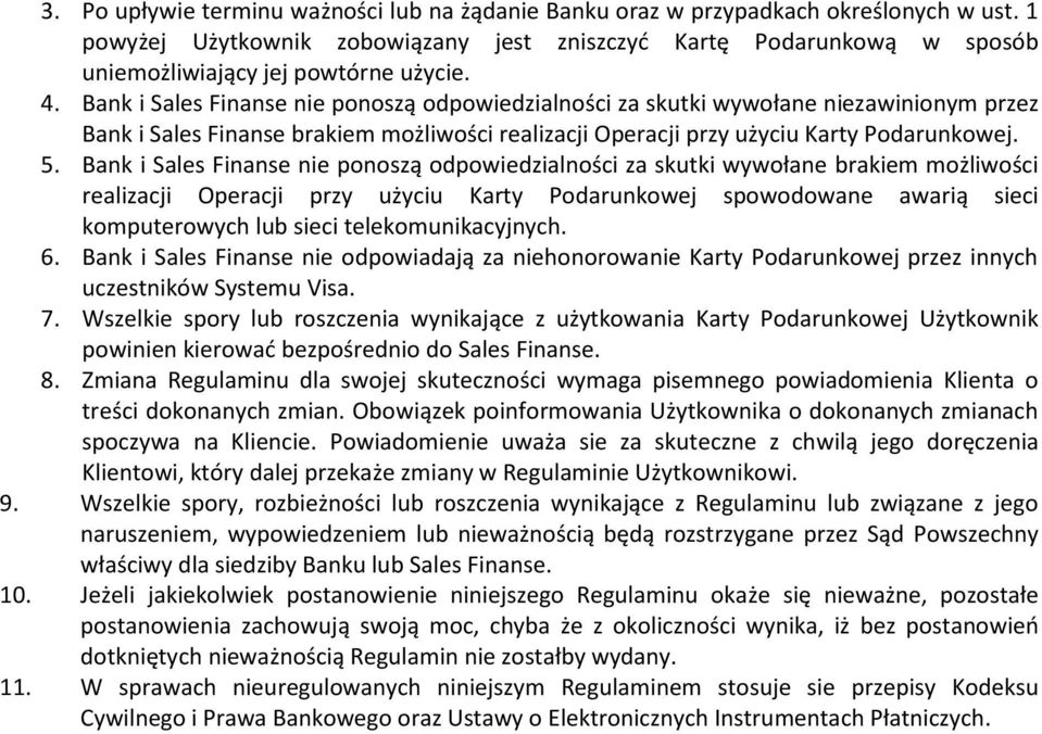 Bank i Sales Finanse nie ponoszą odpowiedzialności za skutki wywołane niezawinionym przez Bank i Sales Finanse brakiem możliwości realizacji Operacji przy użyciu Karty Podarunkowej. 5.