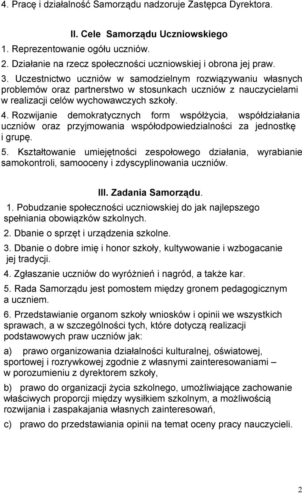 Rozwijanie demokratycznych form współżycia, współdziałania uczniów oraz przyjmowania współodpowiedzialności za jednostkę i grupę. 5.