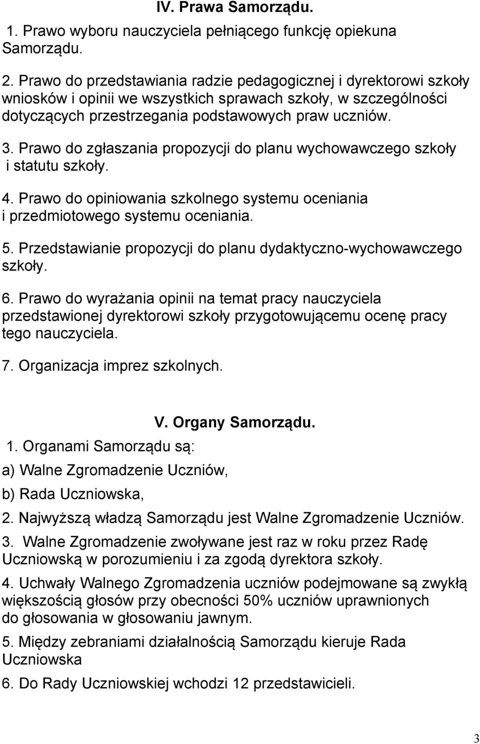 Prawo do zgłaszania propozycji do planu wychowawczego szkoły i statutu szkoły. 4. Prawo do opiniowania szkolnego systemu oceniania i przedmiotowego systemu oceniania. 5.