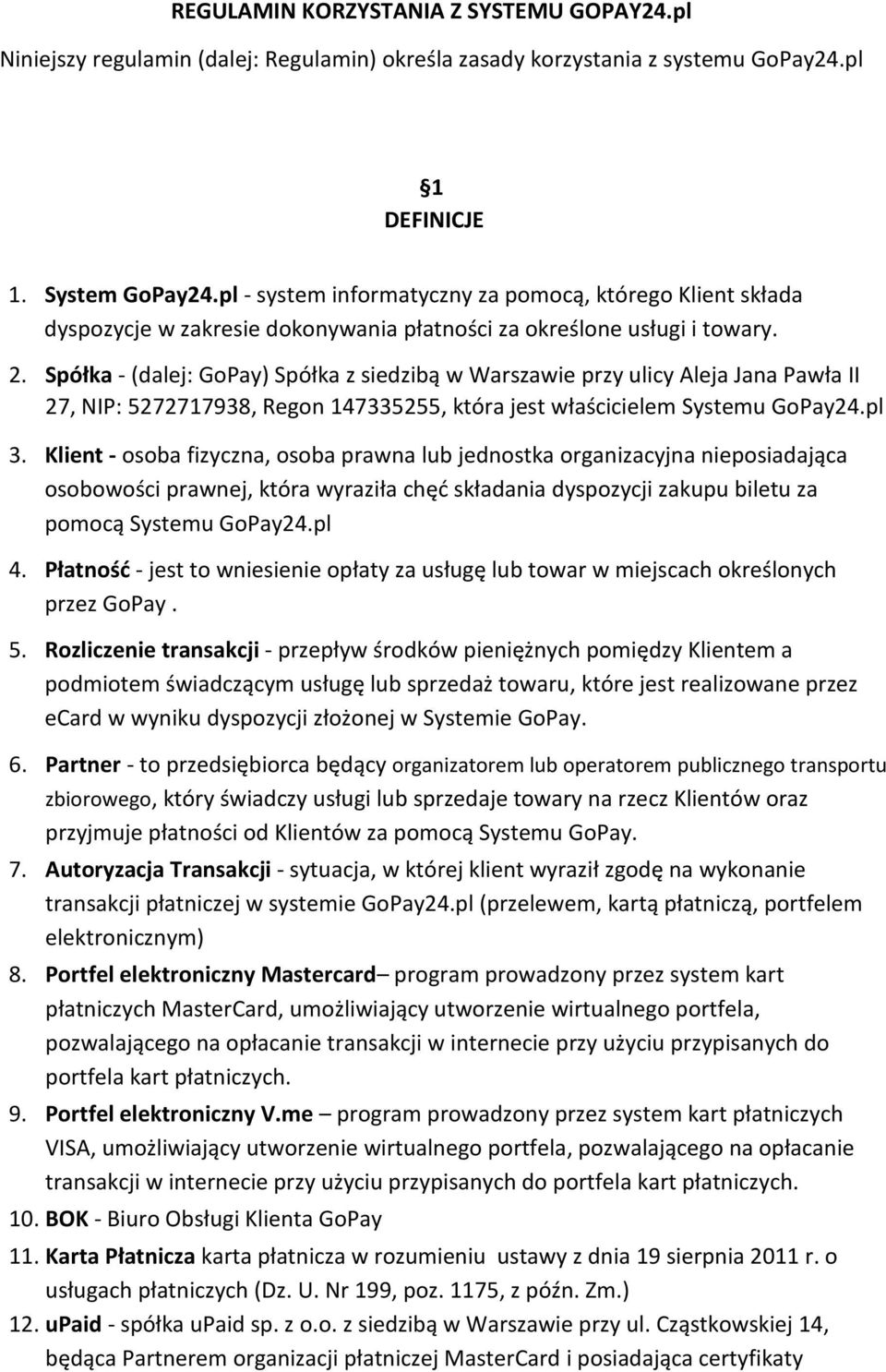 Spółka - (dalej: GoPay) Spółka z siedzibą w Warszawie przy ulicy Aleja Jana Pawła II 27, NIP: 5272717938, Regon 147335255, która jest właścicielem Systemu GoPay24.pl 3.