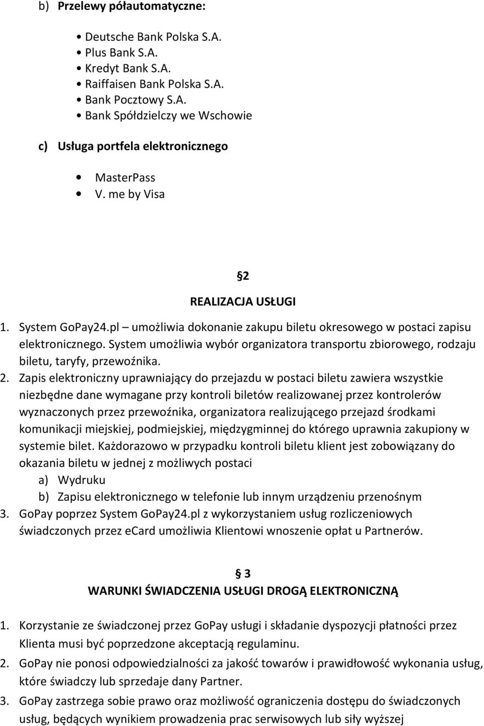 System umożliwia wybór organizatora transportu zbiorowego, rodzaju biletu, taryfy, przewoźnika. 2.
