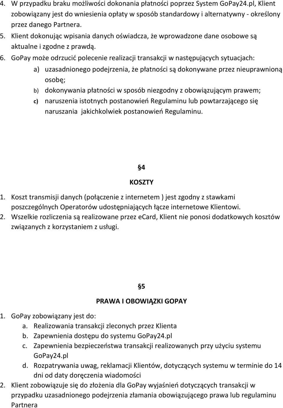 GoPay może odrzucić polecenie realizacji transakcji w następujących sytuacjach: a) uzasadnionego podejrzenia, że płatności są dokonywane przez nieuprawnioną osobę; b) dokonywania płatności w sposób