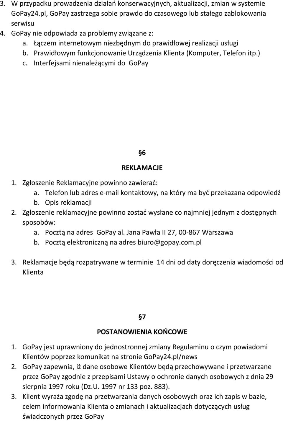Interfejsami nienależącymi do GoPay 6 REKLAMACJE 1. Zgłoszenie Reklamacyjne powinno zawierać: a. Telefon lub adres e-mail kontaktowy, na który ma być przekazana odpowiedź b. Opis reklamacji 2.