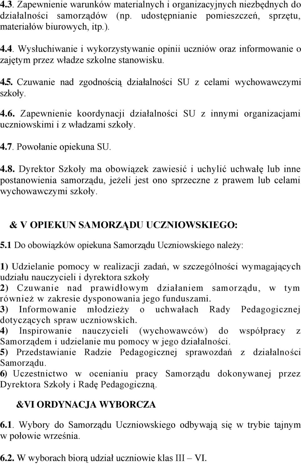 Dyrektor Szkoły ma obowiązek zawiesić i uchylić uchwałę lub inne postanowienia samorządu, jeżeli jest ono sprzeczne z prawem lub celami wychowawczymi & V OPIEKUN SAMORZĄDU UCZNIOWSKIEGO: 5.