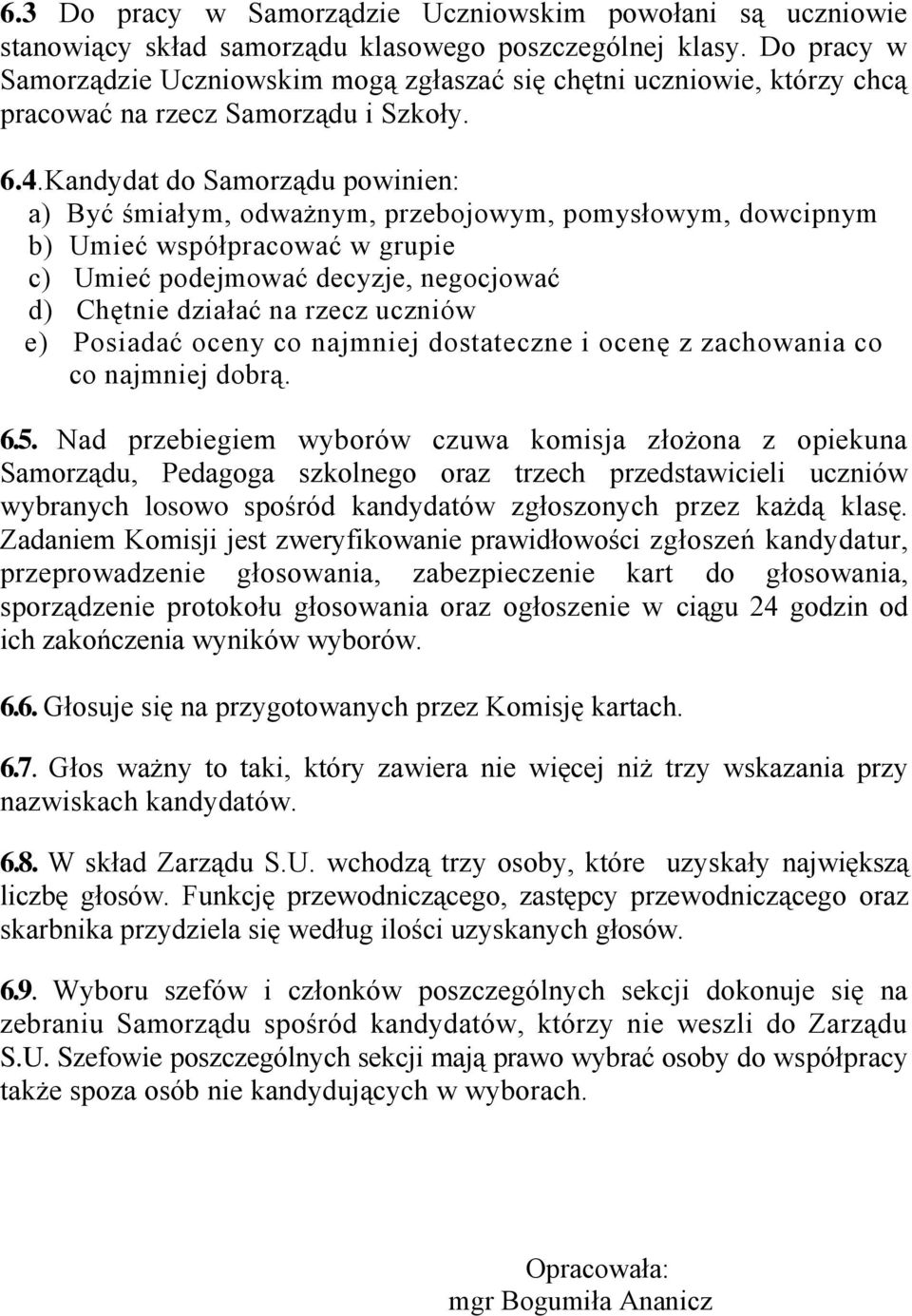 Kandydat do Samorządu powinien: a) Być śmiałym, odważnym, przebojowym, pomysłowym, dowcipnym b) Umieć współpracować w grupie c) Umieć podejmować decyzje, negocjować d) Chętnie działać na rzecz