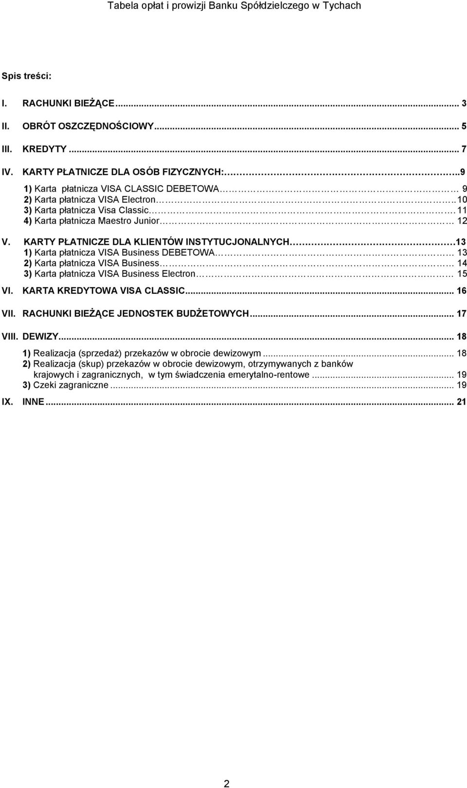 KARTY PŁATNICZE DLA KLIENTÓW INSTYTUCJONALNYCH 13 1) Karta płatnicza VISA Business DEBETOWA 13 2) Karta płatnicza VISA Business 14 3) Karta płatnicza VISA Business Electron 15 VI.