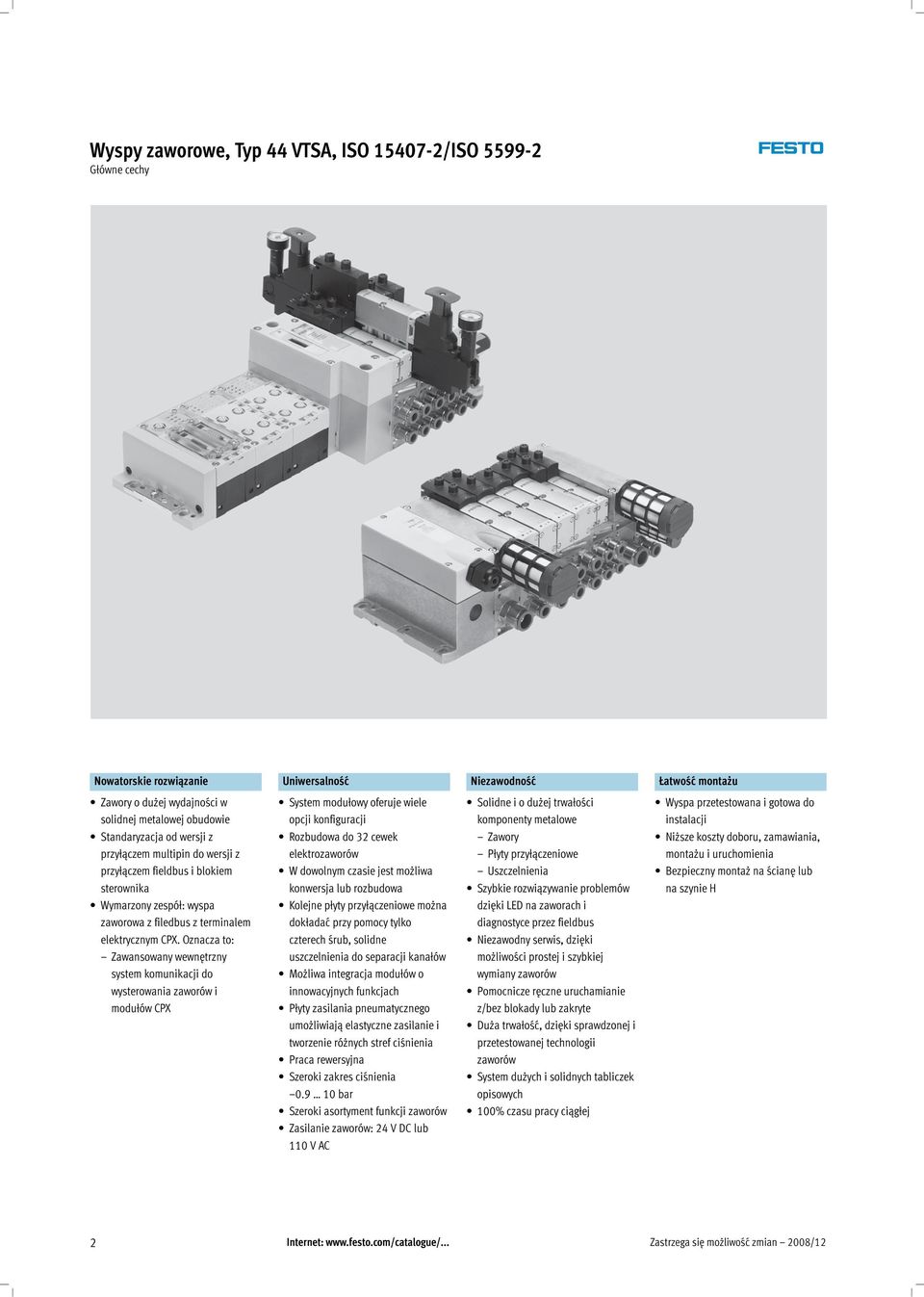 Oznacza to: Zawansowany wewnętrzny system komunikacji do wysterowania zaworów i modułów CPX System modułowy oferuje wiele opcji konfiguracji Rozbudowa do 32 cewek elektrozaworów W dowolnym czasie