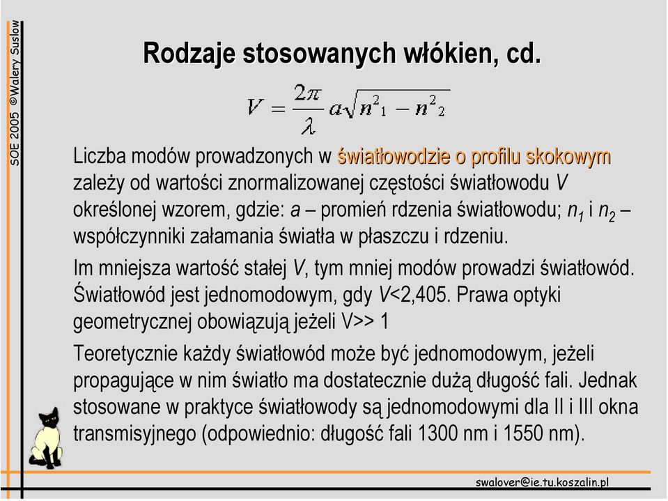 światłowodu; n 1 i n 2 współczynniki załamania światła w płaszczu i rdzeniu. Im mniejsza wartość stałej V, tym mniej modów prowadzi światłowód.