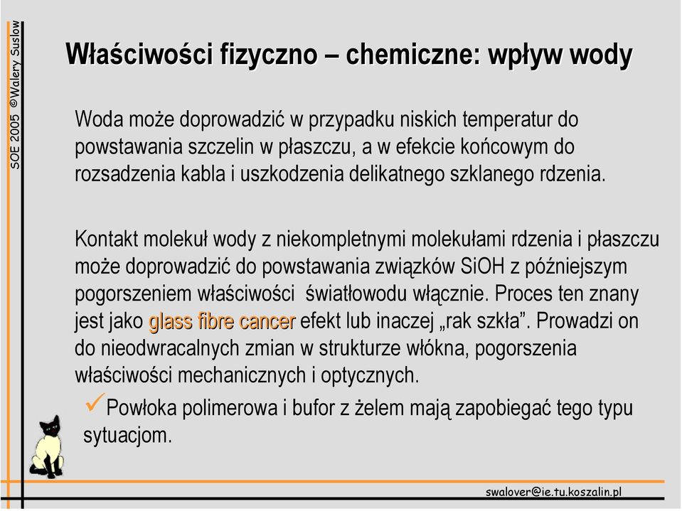 Kontakt molekuł wody z niekompletnymi molekułami rdzenia i płaszczu może doprowadzić do powstawania związków SiOH z późniejszym pogorszeniem właściwości
