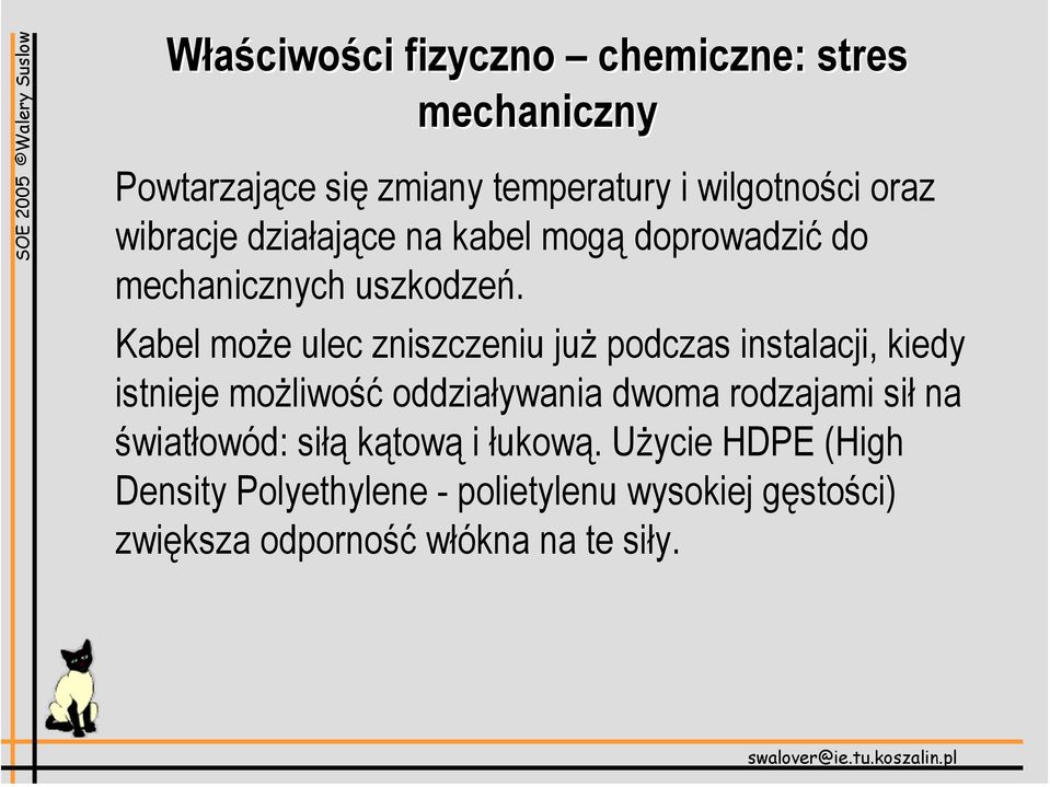 Kabel może ulec zniszczeniu już podczas instalacji, kiedy istnieje możliwość oddziaływania dwoma rodzajami