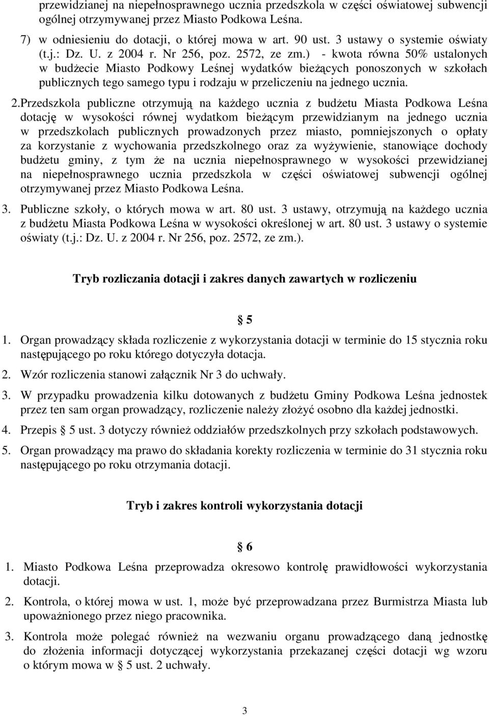 ) - kwota równa 50% ustalonych w budŝecie Miasto Podkowy Leśnej wydatków bieŝących ponoszonych w szkołach publicznych tego samego typu i rodzaju w przeliczeniu na jednego ucznia. 2.