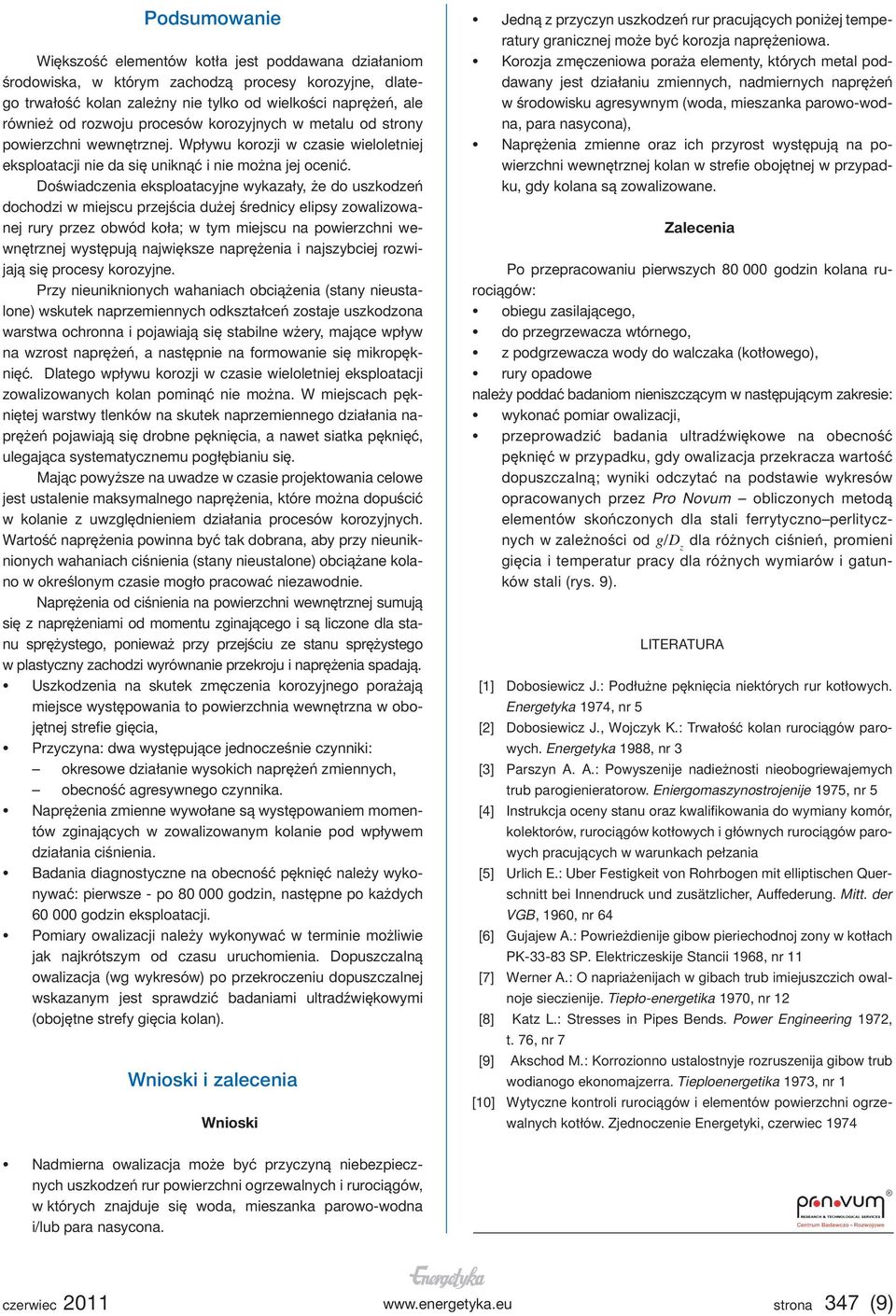 Doświadczenia eksploatacyjne wykazały, że do uszkodzeń dochodzi w miejscu przejścia dużej średnicy elipsy zowalizowanej rury przez obwód koła; w tym miejscu na powierzchni wewnętrznej występują