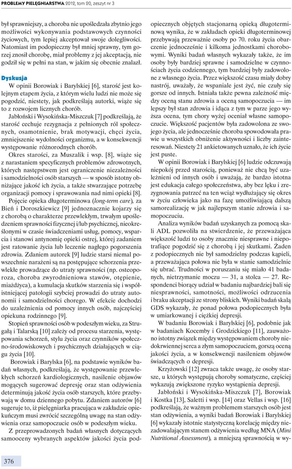 Dyskusja W opinii Borowiak i Barylskiej [6], starość jest kolejnym etapem życia, z którym wielu ludzi nie może się pogodzić, niestety, jak podkreślają autorki, wiąże się to z rozwojem licznych chorób.