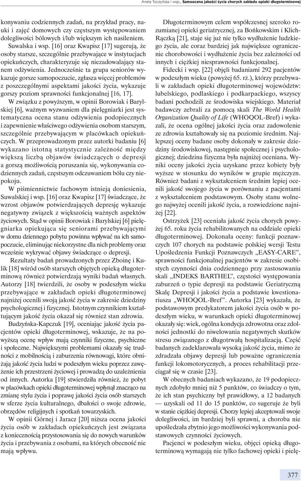 większym ich nasileniem. Suwalska i wsp. [16] oraz Kwapisz [17] sugerują, że osoby starsze, szczególnie przebywające w instytucjach opiekuńczych, charakteryzuje się niezadowalający stanem odżywienia.