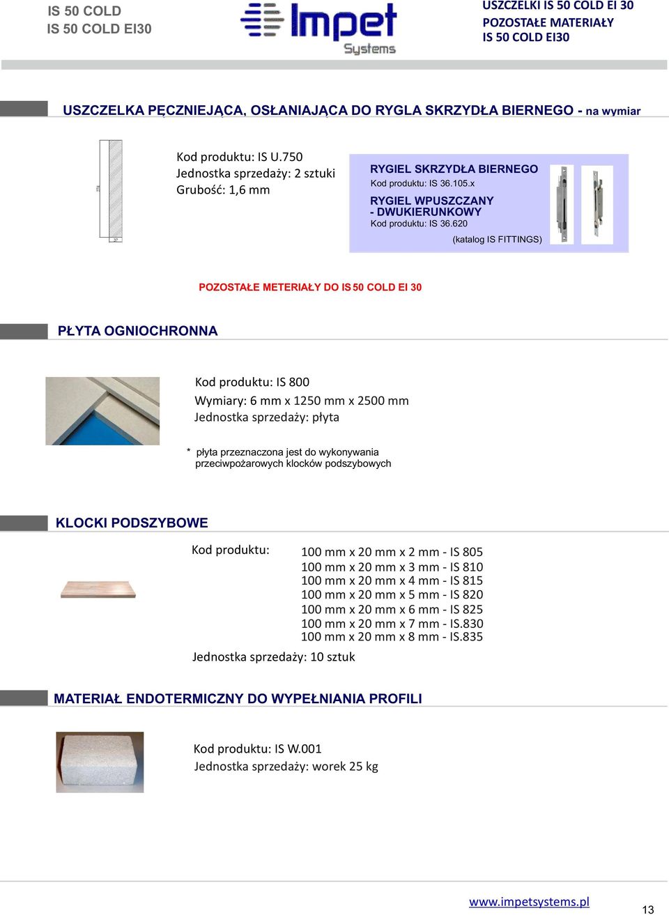 6 (katalog IS FITTINGS) POZOSTAŁE METERIAŁY DO IS COLD EI 0 PŁYTA OGNIOCHRONNA Kod produktu: IS 00 Wymiary: 6 mm x 12 mm x mm Jednostka sprzedaży: płyta * płyta przeznaczona jest do wykonywania