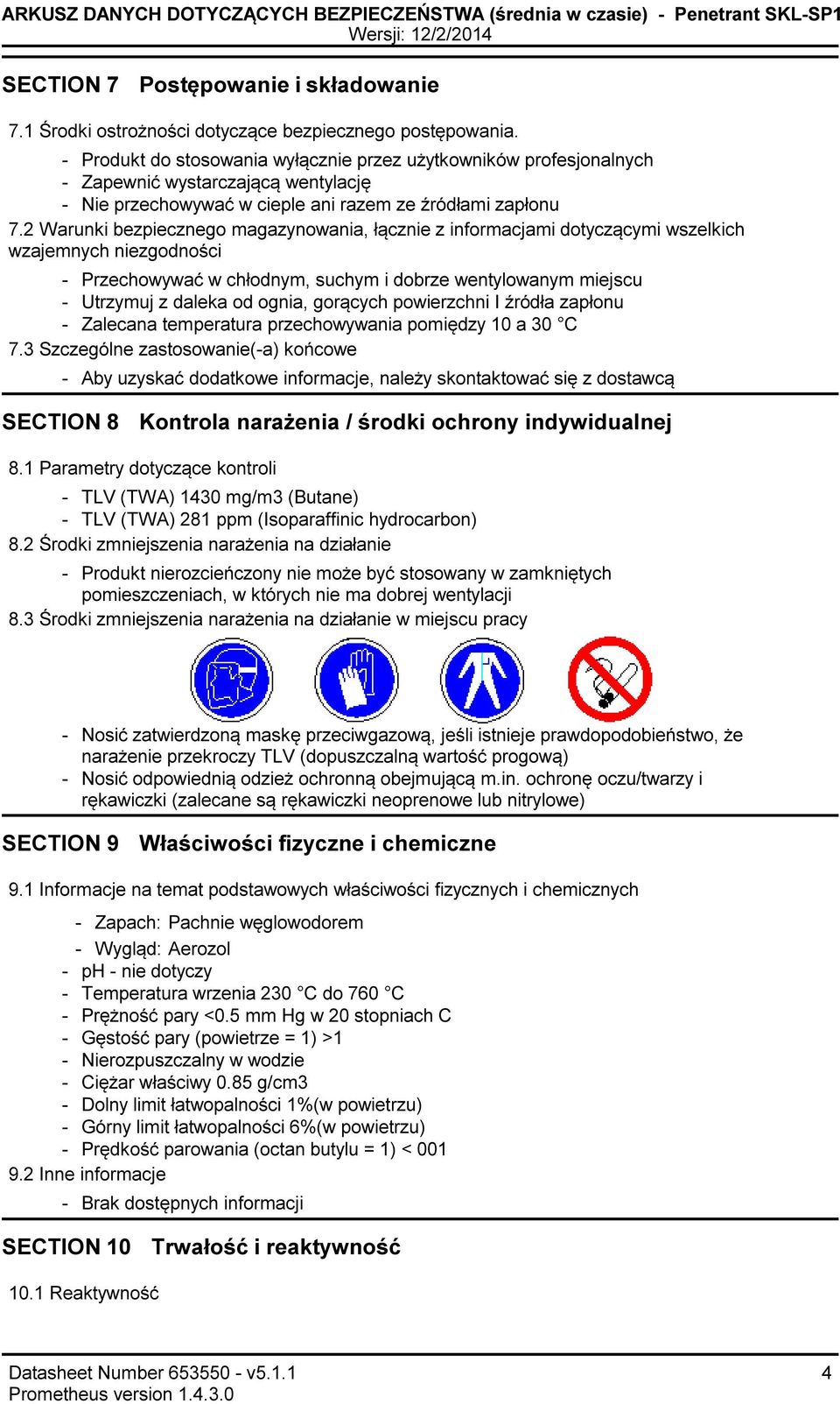 2 Warunki bezpiecznego magazynowania, łącznie z informacjami dotyczącymi wszelkich wzajemnych niezgodności Przechowywać w chłodnym, suchym i dobrze wentylowanym miejscu Utrzymuj z daleka od ognia,