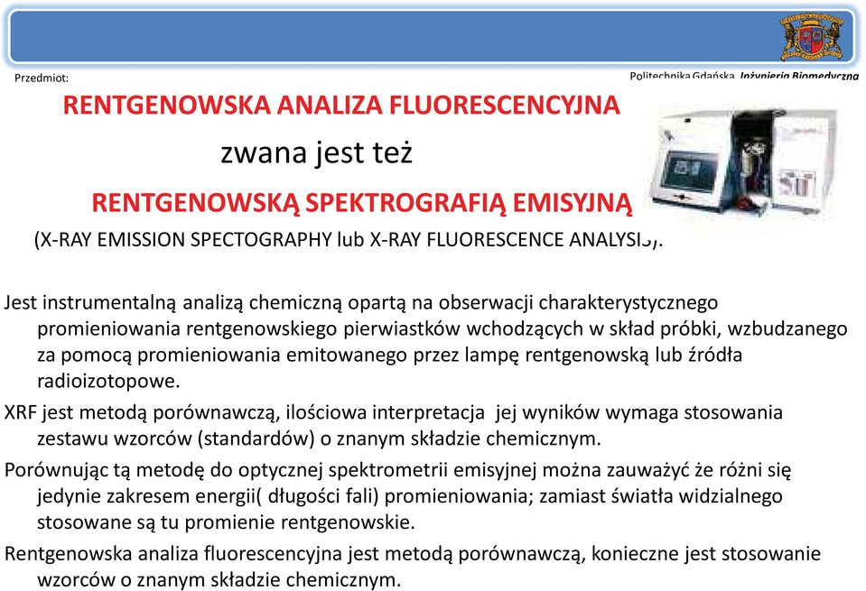 przez lampę rentgenowską lub źródła radioizotopowe. XRF jest metodą porównawczą, ilościowa interpretacja jej wyników wymaga stosowania zestawu wzorców (standardów) o znanym składzie chemicznym.