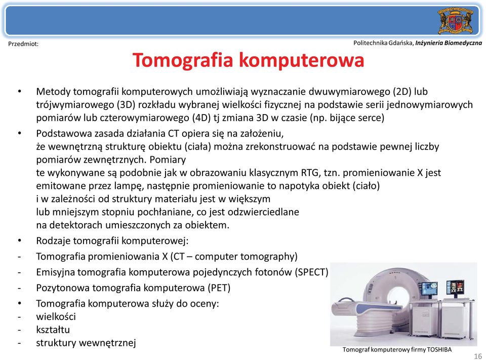 bijące serce) Podstawowa zasada działania CT opiera się na założeniu, że wewnętrzną strukturę obiektu (ciała) można zrekonstruować na podstawie pewnej liczby pomiarów zewnętrznych.