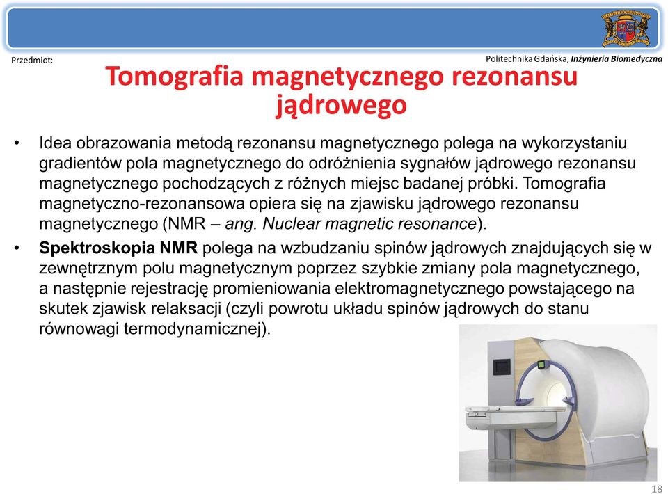 Tomografia magnetyczno-rezonansowa opiera się na zjawisku jądrowego rezonansu magnetycznego (NMR ang. Nuclear magnetic resonance).