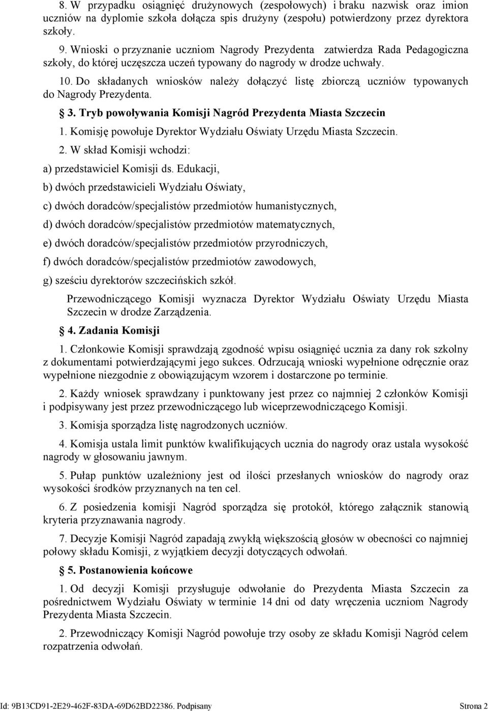 Do składanych wniosków należy dołączyć listę zbiorczą uczniów typowanych do Nagrody Prezydenta. 3. Tryb powoływania Komisji Nagród Prezydenta Miasta Szczecin 1.