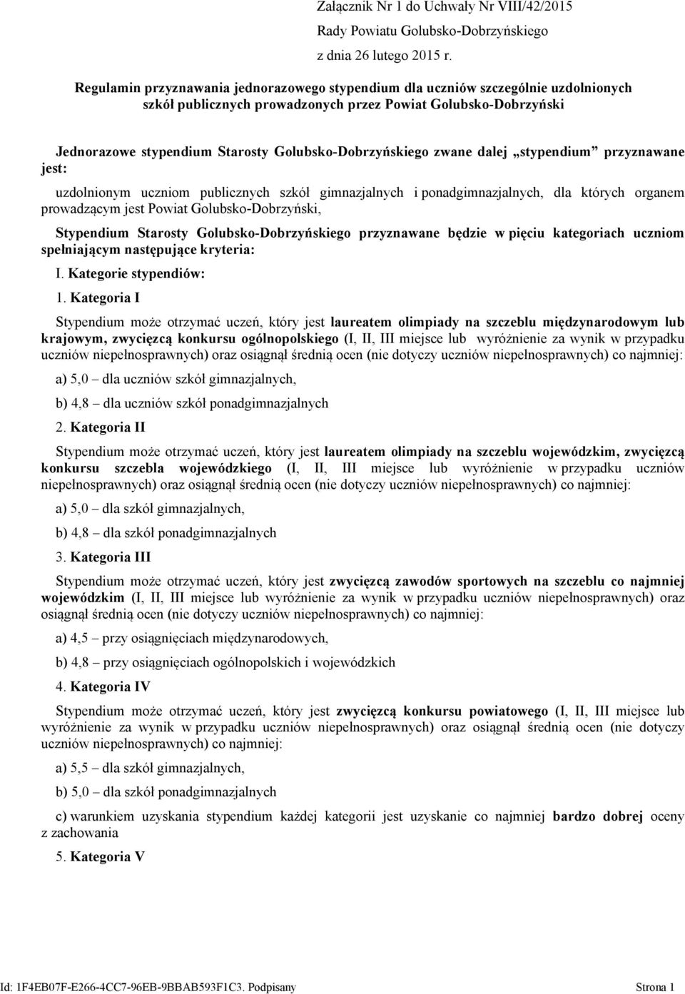 dla których organem prowadzącym jest Powiat Golubsko-Dobrzyński, Stypendium Starosty Golubsko-Dobrzyńskiego przyznawane będzie w pięciu kategoriach uczniom spełniającym następujące kryteria: I.