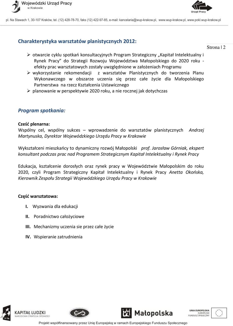 życie dla Małopolskiego Partnerstwa na rzecz Kształcenia Ustawicznego planowanie w perspektywie 2020 roku, a nie rocznej jak dotychczas Strona 2 Program spotkania: Cześć plenarna: Wspólny cel,