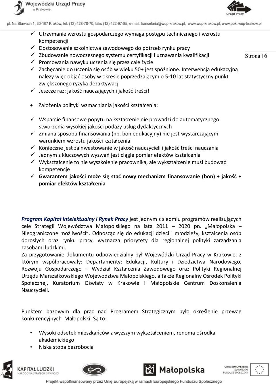 Interwencją edukacyjną należy więc objąć osoby w okresie poprzedzającym o 5-10 lat statystyczny punkt zwiększonego ryzyka dezaktywacji Jeszcze raz: jakość nauczających i jakość treści!