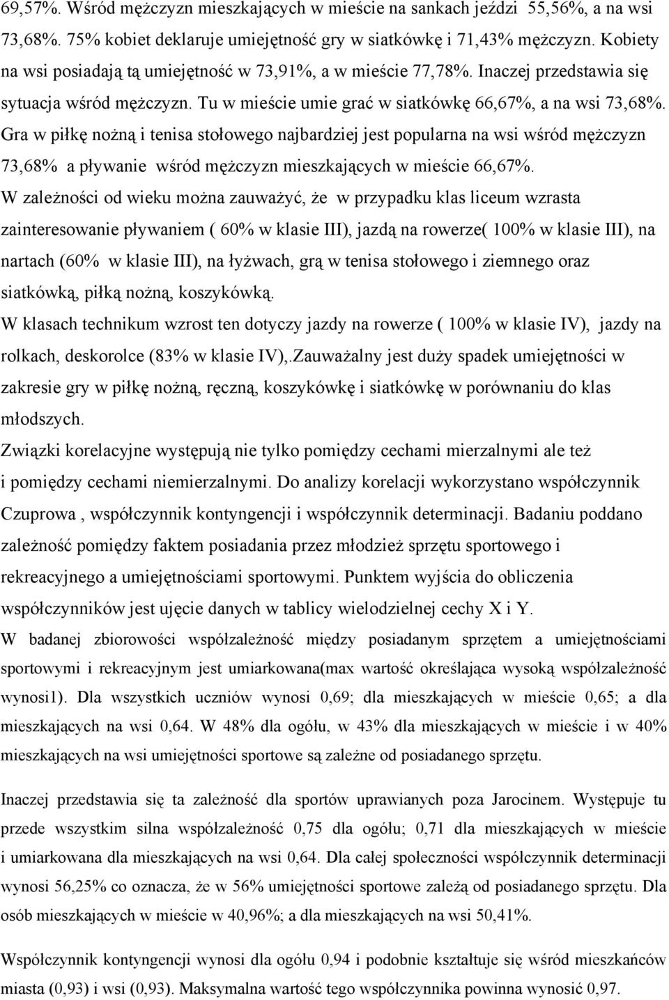 Gra w piłkę nożną i tenisa stołowego najbardziej jest popularna na wsi wśród mężczyzn 73,68% a pływanie wśród mężczyzn mieszkających w mieście 66,67%.