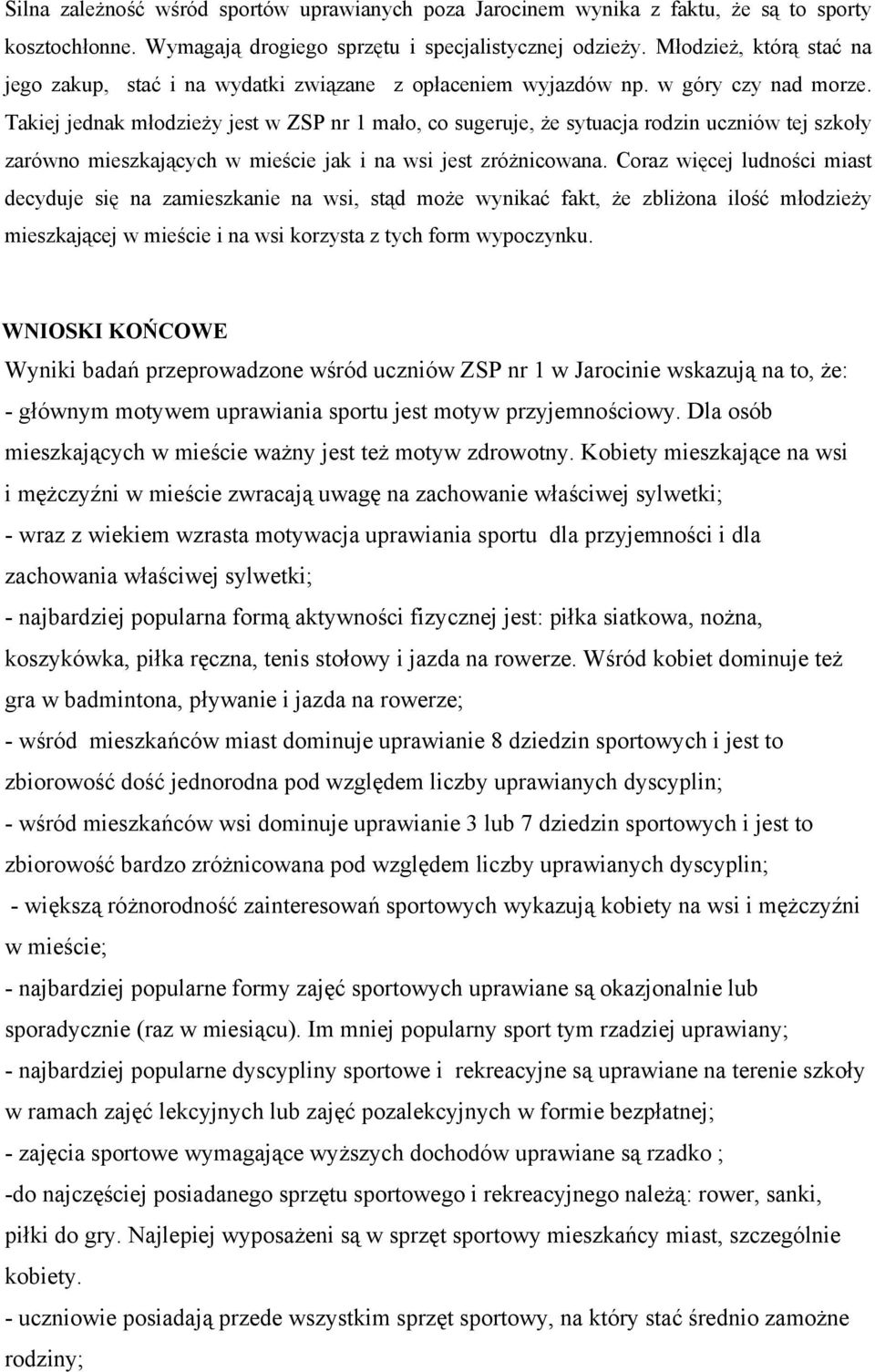 Takiej jednak młodzieży jest w ZSP nr 1 mało, co sugeruje, że sytuacja rodzin uczniów tej szkoły zarówno mieszkających w mieście jak i na wsi jest zróżnicowana.